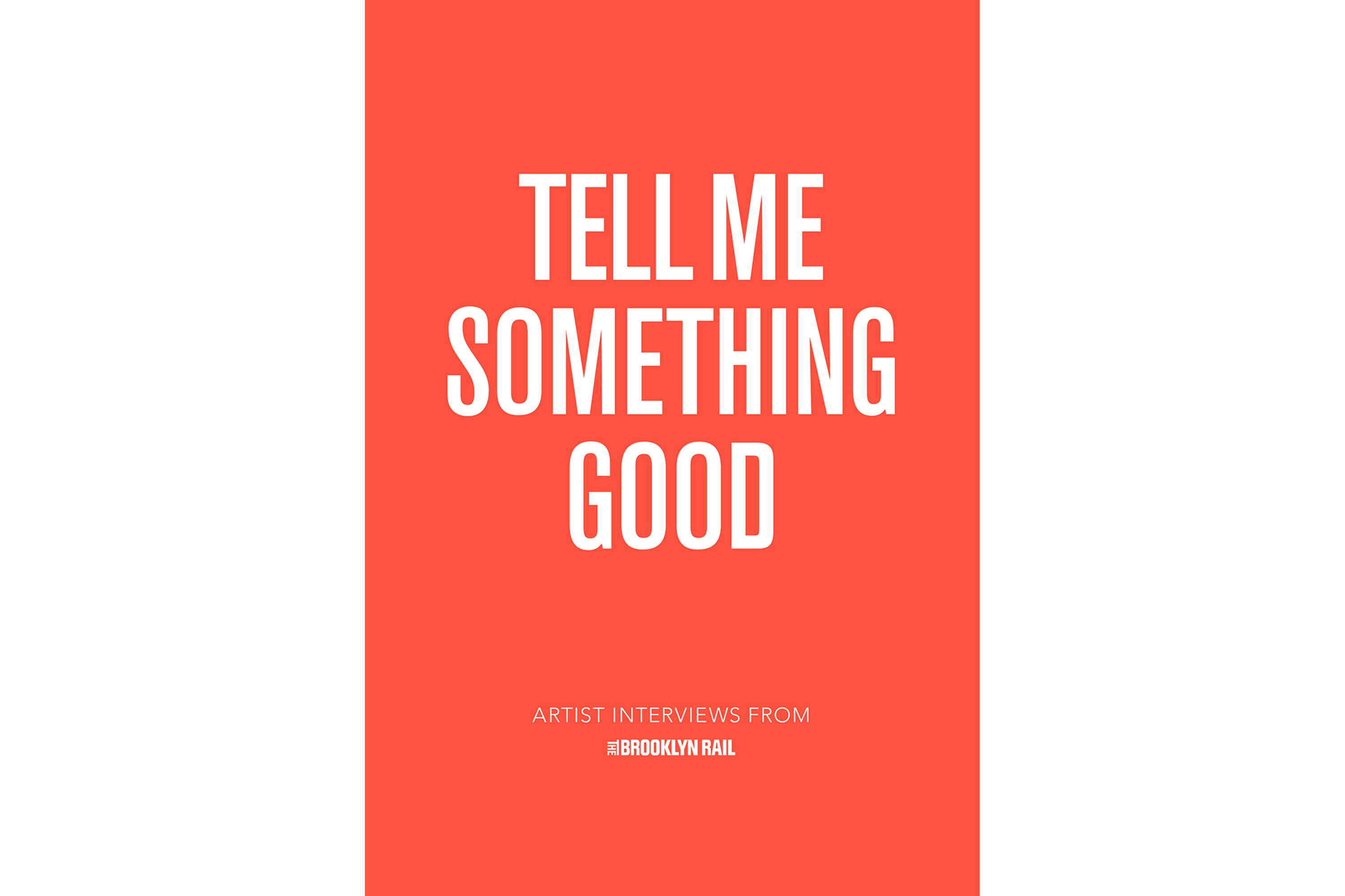 Tell Me Something Good: Artist Interviews From the Brooklyn Rail